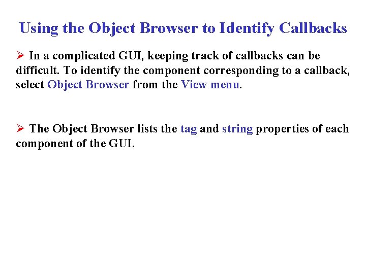 Using the Object Browser to Identify Callbacks Ø In a complicated GUI, keeping track