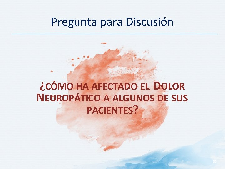 Pregunta para Discusión ¿CÓMO HA AFECTADO EL DOLOR NEUROPÁTICO A ALGUNOS DE SUS PACIENTES?