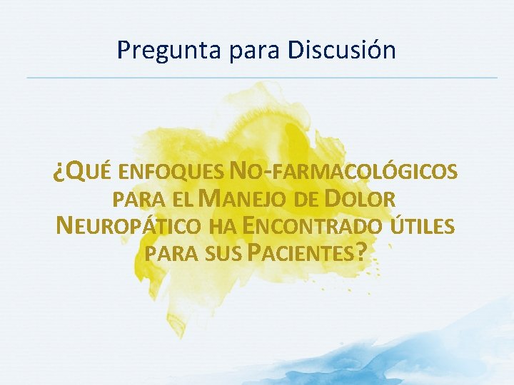 Pregunta para Discusión ¿QUÉ ENFOQUES NO-FARMACOLÓGICOS PARA EL MANEJO DE DOLOR NEUROPÁTICO HA ENCONTRADO