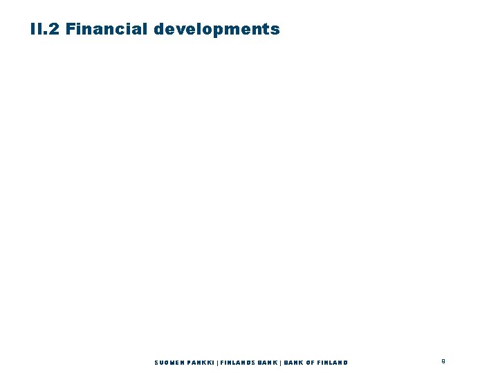 II. 2 Financial developments SUOMEN PANKKI | FINLANDS BANK | BANK OF FINLAND 9