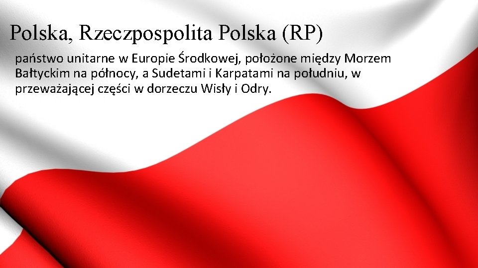 Polska, Rzeczpospolita Polska (RP) państwo unitarne w Europie Środkowej, położone między Morzem Bałtyckim na