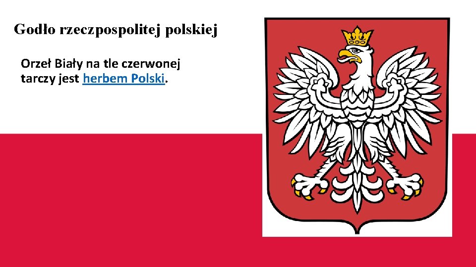 Godło rzeczpospolitej polskiej Orzeł Biały na tle czerwonej tarczy jest herbem Polski. 