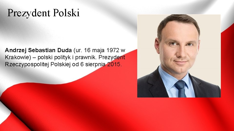 Prezydent Polski Andrzej Sebastian Duda (ur. 16 maja 1972 w Krakowie) – polski polityk