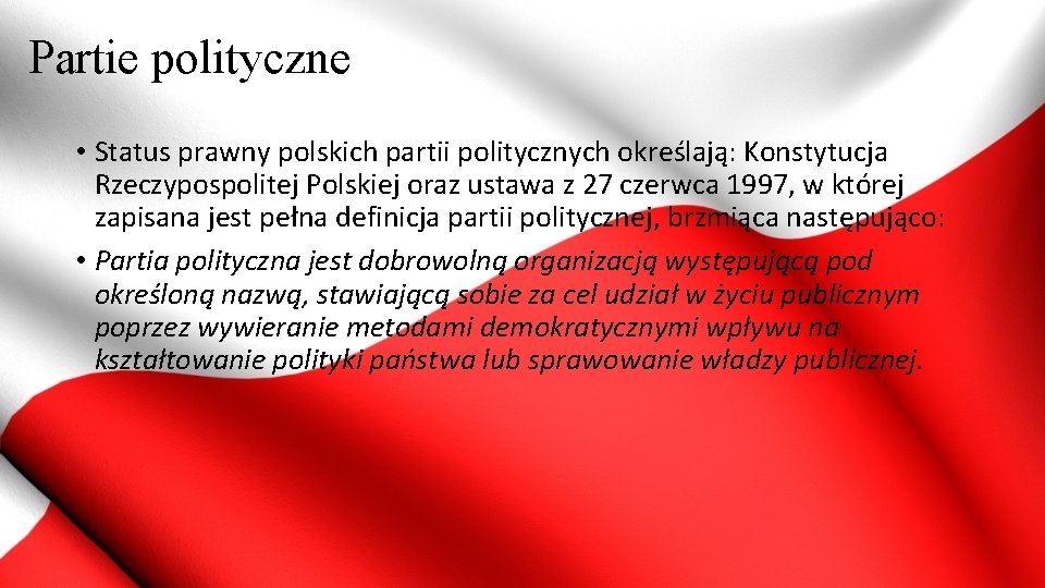 Partie polityczne • Status prawny polskich partii politycznych określają: Konstytucja Rzeczypospolitej Polskiej oraz ustawa