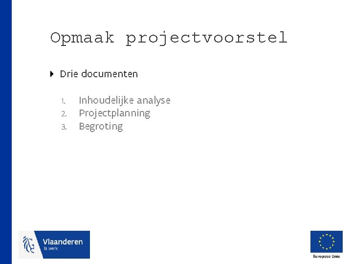 Opmaak projectvoorstel Drie documenten 1. 2. 3. Inhoudelijke analyse Projectplanning Begroting 