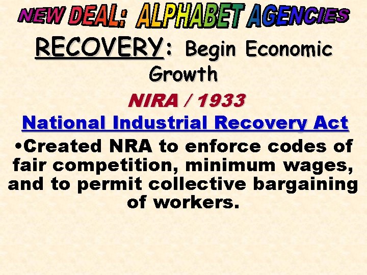 RECOVERY: Begin Economic Growth NIRA / 1933 National Industrial Recovery Act • Created NRA