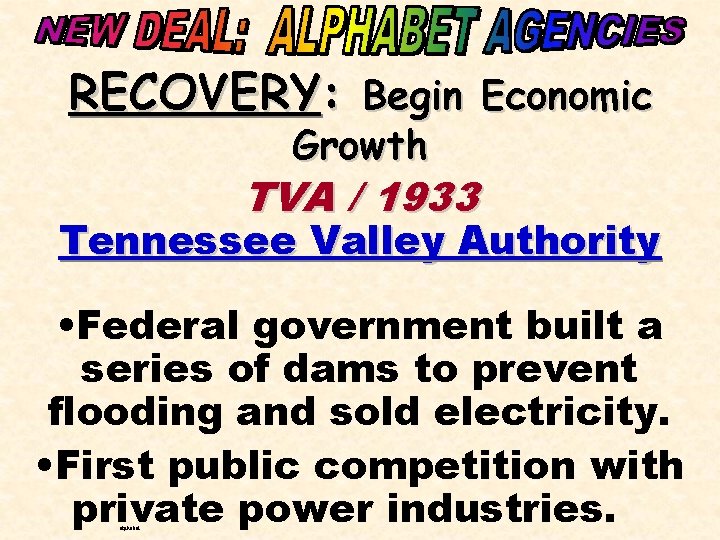 RECOVERY: Begin Economic Growth TVA / 1933 Tennessee Valley Authority • Federal government built