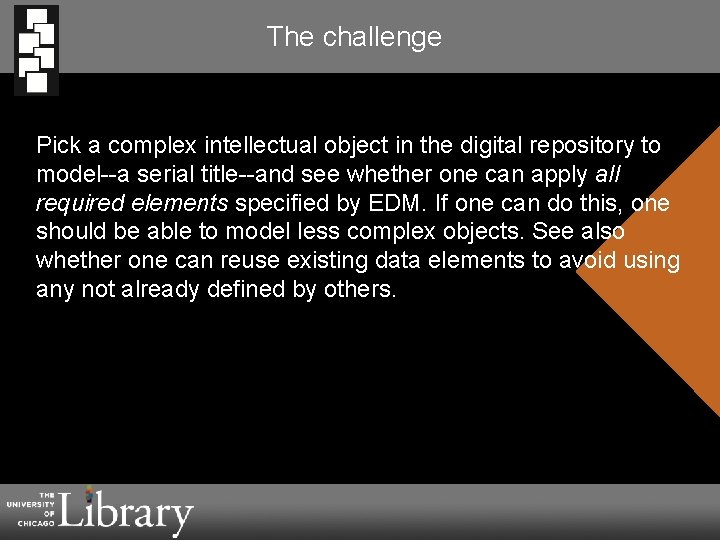 The challenge Pick a complex intellectual object in the digital repository to model--a serial