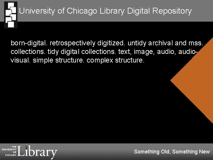 University of Chicago Library Digital Repository born-digital. retrospectively digitized. untidy archival and mss. collections.