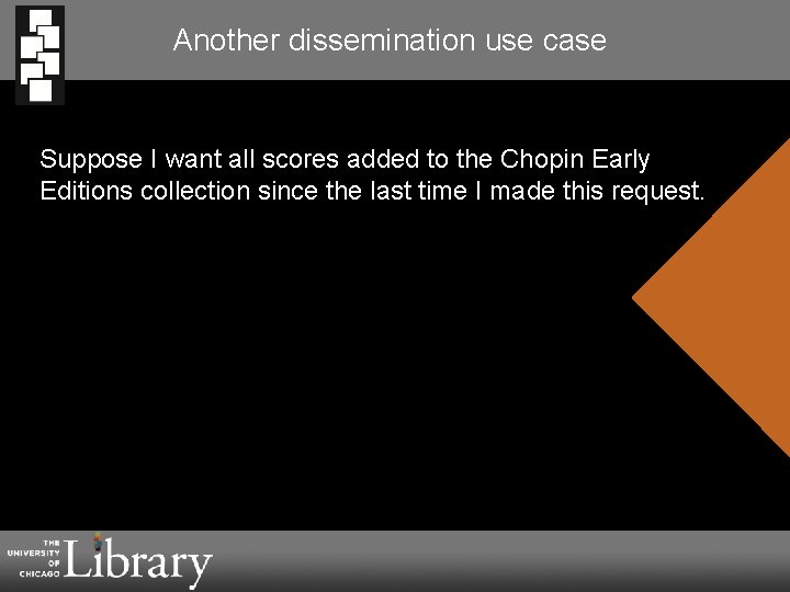 Another dissemination use case Suppose I want all scores added to the Chopin Early