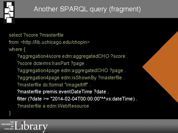 Another SPARQL query (fragment) select ? score ? masterfile from <http: //lib. uchicago. edu/chopin>