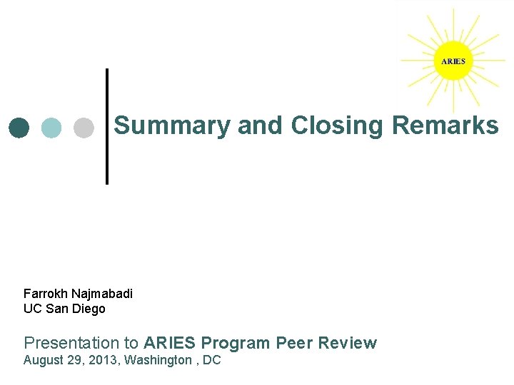 Summary and Closing Remarks Farrokh Najmabadi UC San Diego Presentation to ARIES Program Peer