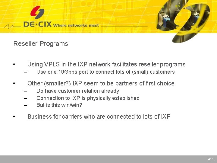 Reseller Programs • Using VPLS in the IXP network facilitates reseller programs – •
