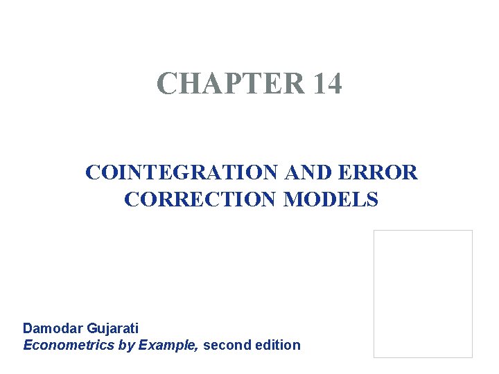 CHAPTER 14 COINTEGRATION AND ERROR CORRECTION MODELS Damodar Gujarati Econometrics by Example, second edition