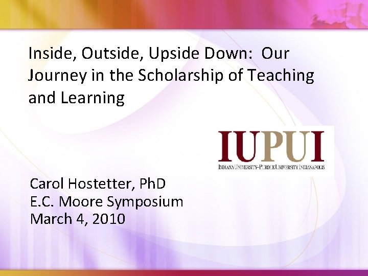 Inside, Outside, Upside Down: Our Journey in the Scholarship of Teaching and Learning Carol