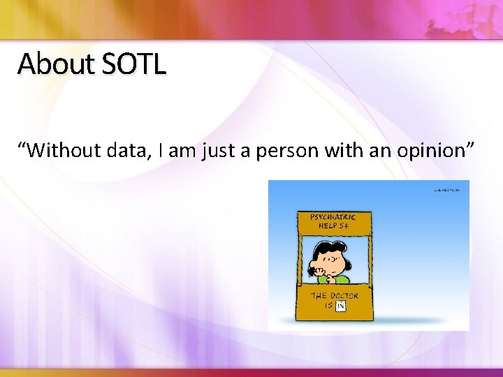 About SOTL “Without data, I am just a person with an opinion” 