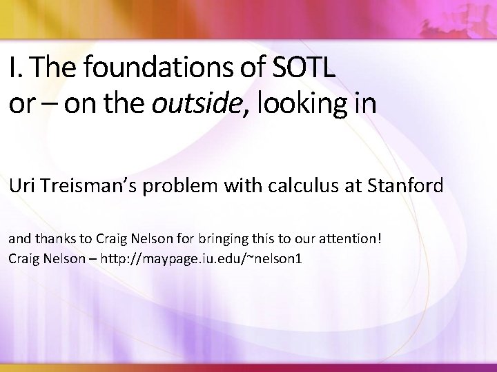 I. The foundations of SOTL or – on the outside, looking in Uri Treisman’s