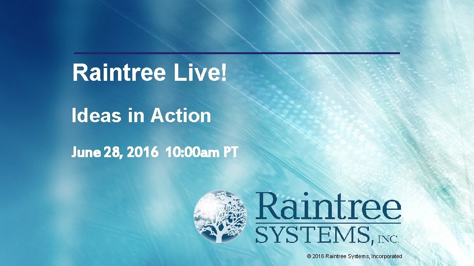 Raintree Live! Ideas in Action June 28, 2016 10: 00 am PT © 2016 Raintree Live! Ideas in Action June 28, 2016 10: 00 am PT © 2016