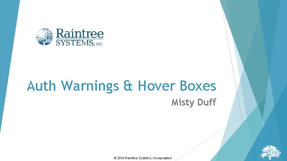 Auth Warnings & Hover Boxes Misty Duff © 2016 Raintree Systems, Incorporated Auth Warnings & Hover Boxes Misty Duff © 2016 Raintree Systems, Incorporated