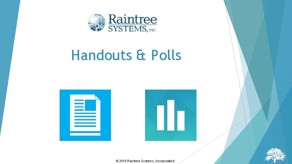 Handouts & Polls © 2016 Raintree Systems, Incorporated Handouts & Polls © 2016 Raintree Systems, Incorporated