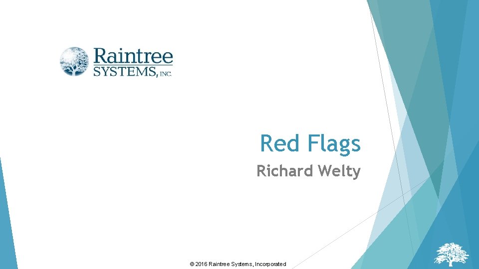 Red Flags Richard Welty © 2016 Raintree Systems, Incorporated Red Flags Richard Welty © 2016 Raintree Systems, Incorporated