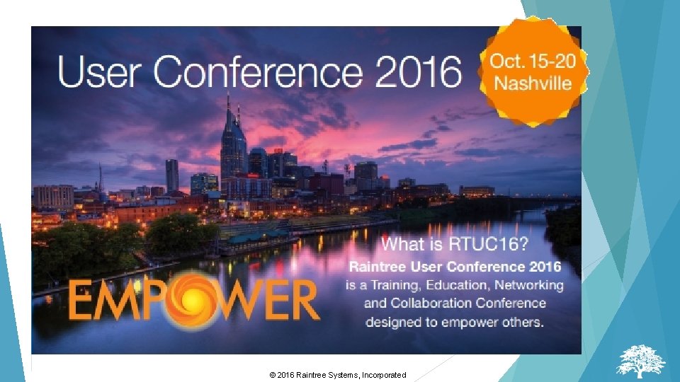 Raintree Users Conference © 2016 Raintree Systems, Incorporated Raintree Users Conference © 2016 Raintree Systems, Incorporated