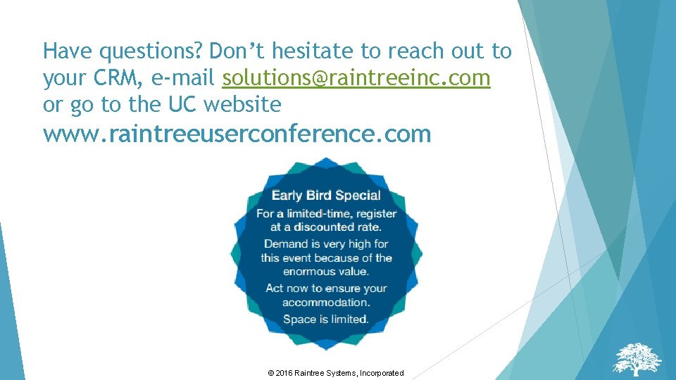 Have questions? Don’t hesitate to reach out to your CRM, e-mail solutions@raintreeinc. com or Have questions? Don’t hesitate to reach out to your CRM, e-mail solutions@raintreeinc. com or