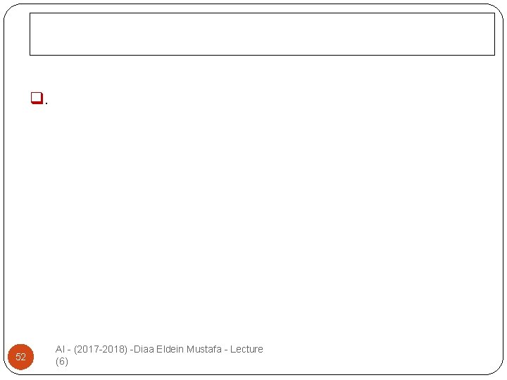 q. 52 AI - (2017 -2018) -Diaa Eldein Mustafa - Lecture (6) 