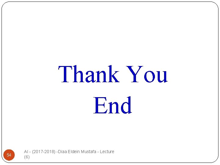 Thank You End 54 AI - (2017 -2018) -Diaa Eldein Mustafa - Lecture (6)