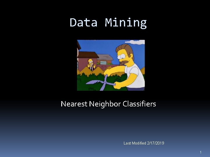 Data Mining Nearest Neighbor Classifiers Last Modified 2/17/2019 1 