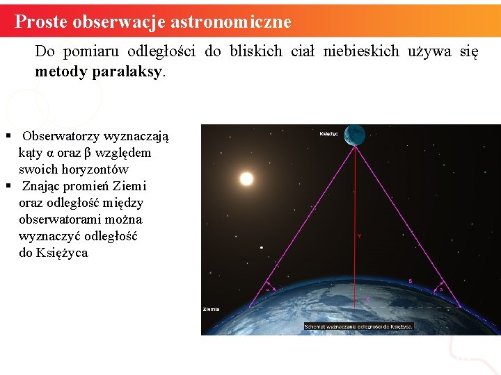 Proste obserwacje astronomiczne Do pomiaru odległości do bliskich ciał niebieskich używa się metody paralaksy.