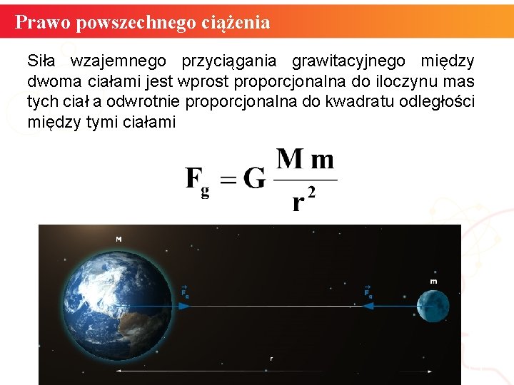 Prawo powszechnego ciążenia Siła wzajemnego przyciągania grawitacyjnego między dwoma ciałami jest wprost proporcjonalna do