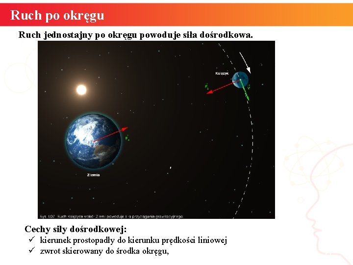 Ruch po okręgu Ruch jednostajny po okręgu powoduje siła dośrodkowa. Cechy siły dośrodkowej: ü