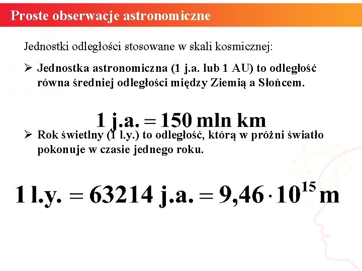 Proste obserwacje astronomiczne Jednostki odległości stosowane w skali kosmicznej: Ø Jednostka astronomiczna (1 j.