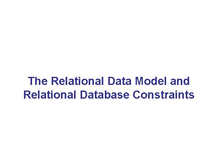 The Relational Data Model and Relational Database Constraints 