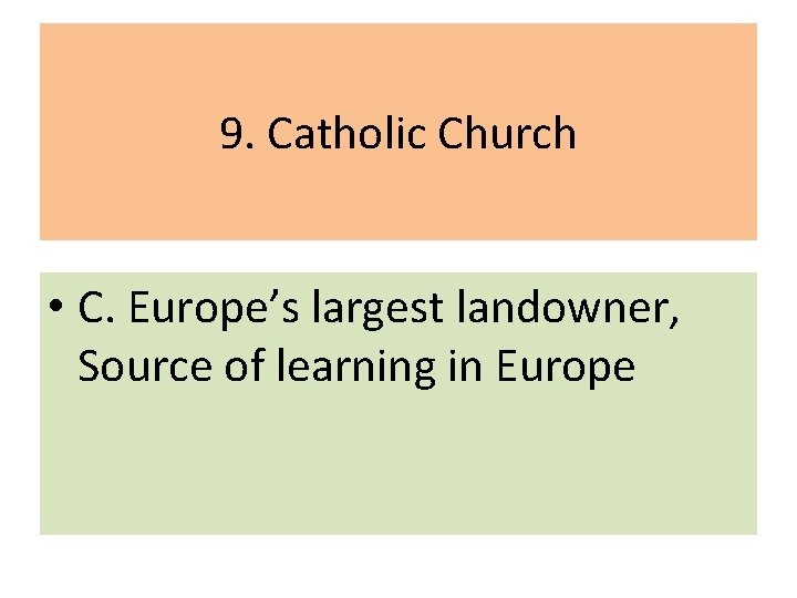 9. Catholic Church • C. Europe’s largest landowner, Source of learning in Europe 