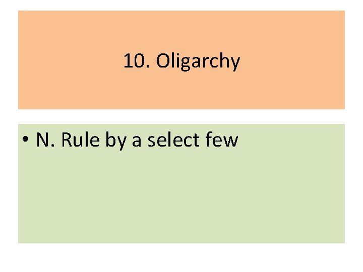 10. Oligarchy • N. Rule by a select few 