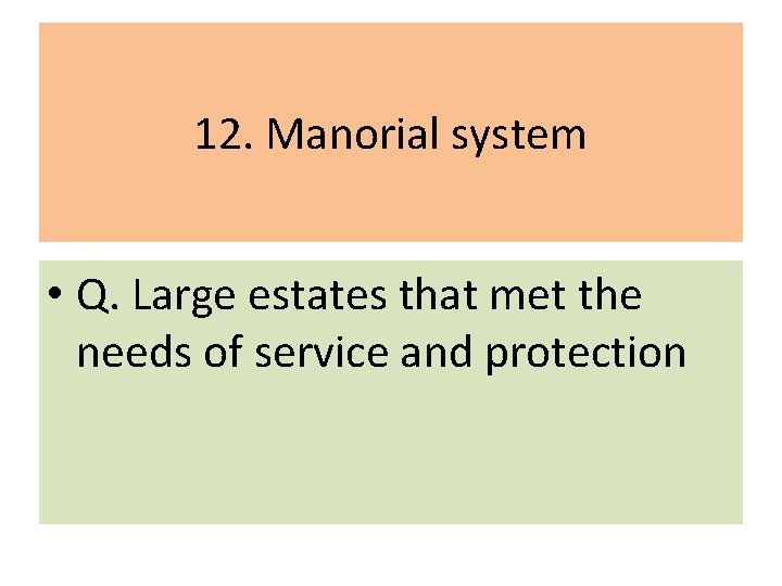 12. Manorial system • Q. Large estates that met the needs of service and