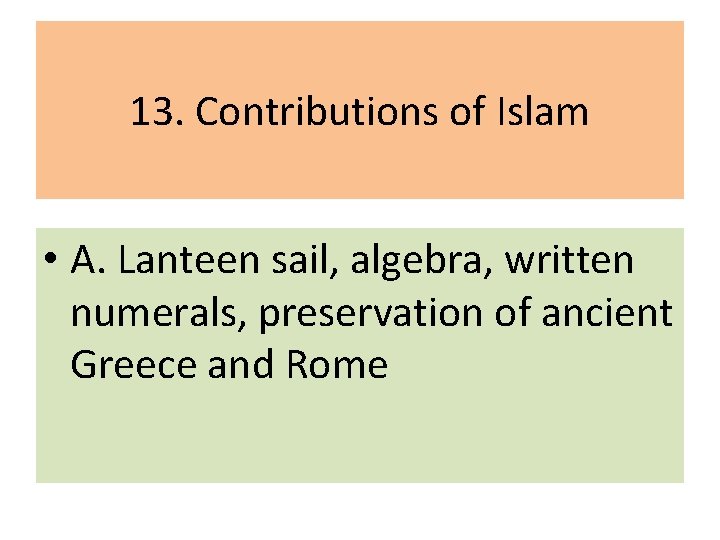 13. Contributions of Islam • A. Lanteen sail, algebra, written numerals, preservation of ancient