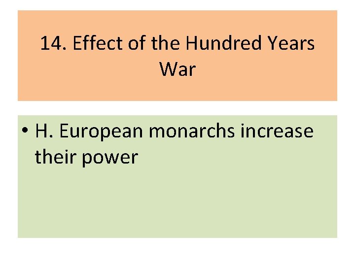 14. Effect of the Hundred Years War • H. European monarchs increase their power