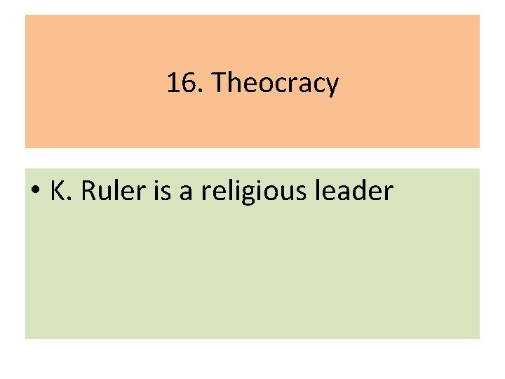 16. Theocracy • K. Ruler is a religious leader 