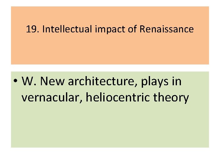 19. Intellectual impact of Renaissance • W. New architecture, plays in vernacular, heliocentric theory