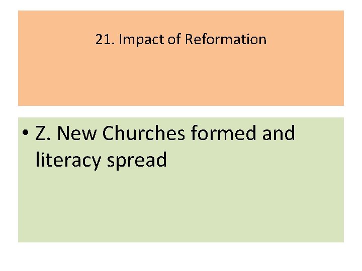 21. Impact of Reformation • Z. New Churches formed and literacy spread 