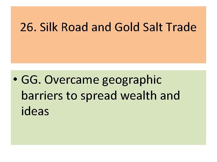 26. Silk Road and Gold Salt Trade • GG. Overcame geographic barriers to spread