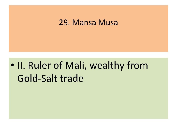 29. Mansa Musa • II. Ruler of Mali, wealthy from Gold-Salt trade 