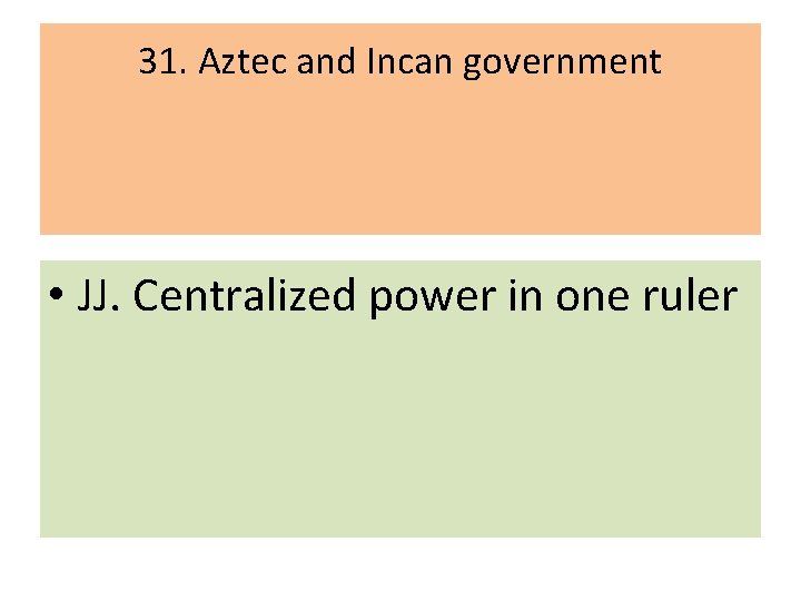 31. Aztec and Incan government • JJ. Centralized power in one ruler 