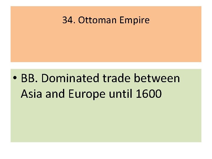 34. Ottoman Empire • BB. Dominated trade between Asia and Europe until 1600 