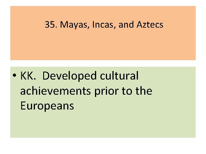 35. Mayas, Incas, and Aztecs • KK. Developed cultural achievements prior to the Europeans