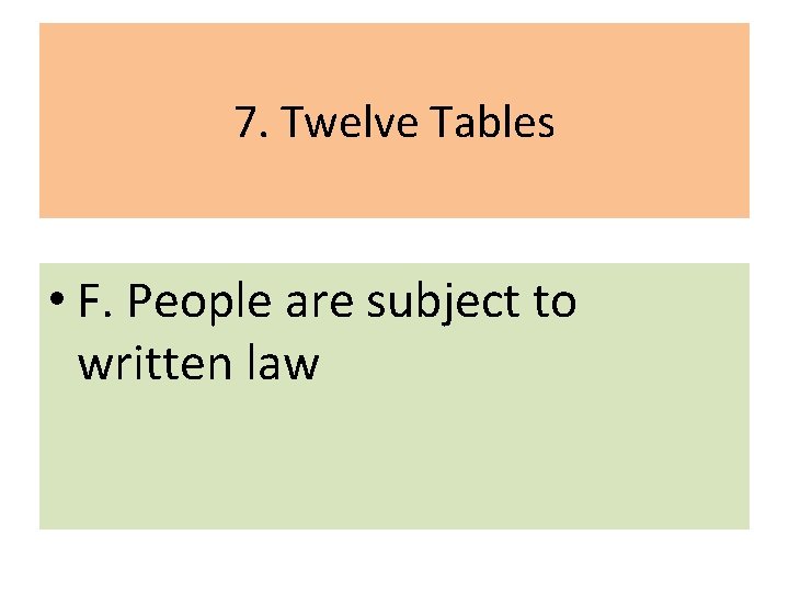 7. Twelve Tables • F. People are subject to written law 