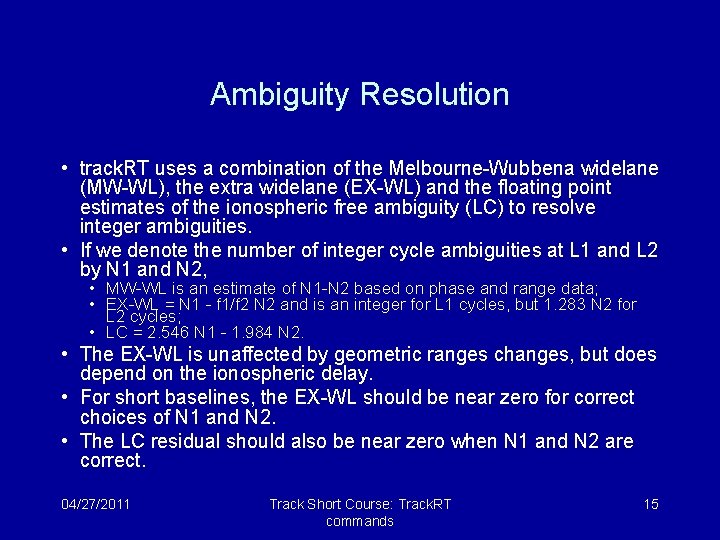 Ambiguity Resolution • track. RT uses a combination of the Melbourne-Wubbena widelane (MW-WL), the